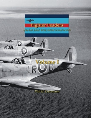 Fighter Leaders: of the RAF, RAAF, RCAF, RNZAF & SAAF in WW2 by Listemann, Phil H.