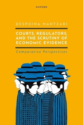 Courts, Regulators, and the Scrutiny of Economic Evidence by Mantzari, Despoina
