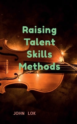Raising Talent Skills Methods by Lok, John