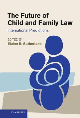 The Future of Child and Family Law: International Predictions by Sutherland, Elaine E.