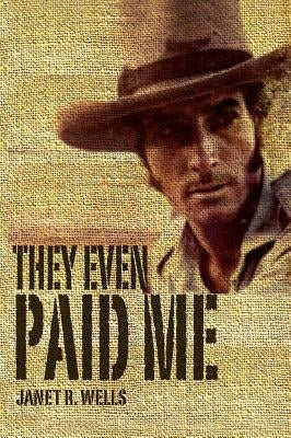 They Even Paid Me: Raw reflections of a third generation Kimberley cattleman. by Wells, Janet R.