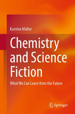 Chemistry and Science Fiction: What We Can Learn from the Future by Müller, Karsten
