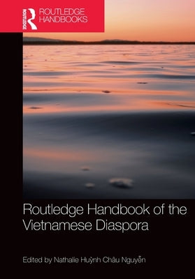 Routledge Handbook of the Vietnamese Diaspora by Nguyễn, Nathalie Huỳnh Châu