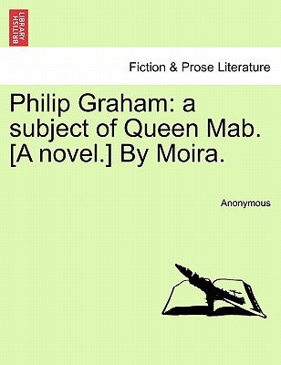 Philip Graham: A Subject of Queen Mab. [A Novel.] by Moira. by Anonymous