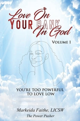 Love on Your Rank in God: You're Too Powerful to Love Low by Faithe, Markeida