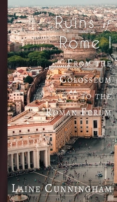 Ruins of Rome I: From the Colosseum to the Roman Forum by Cunningham, Laine