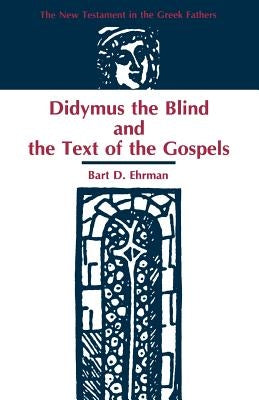 Didymus the Blind and the Text of the Gospels by Ehrman, Bart D.
