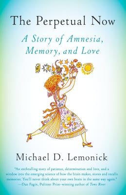 The Perpetual Now: A Story of Amnesia, Memory, and Love by Lemonick, Michael D.
