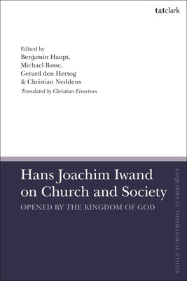 Hans Joachim Iwand on Church and Society: Opened by the Kingdom of God by Haupt, Ben
