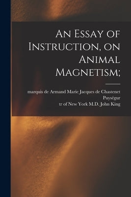 An Essay of Instruction, on Animal Magnetism; by Puységur, Armand Marie Jacques de Chast