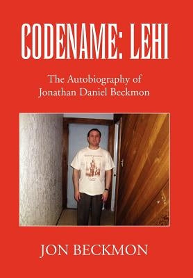 Codename: Lehi: The Autobiography of Jonathan Daniel Beckmon by Beckmon, Jon