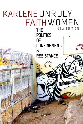 Unruly Women: The Politics of Confinement and Resistance by Faith, Karlene
