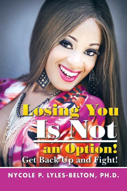 Losing You Is Not an Option!: Get Back Up and Fight! by Lyles-Belton, Nycole P.