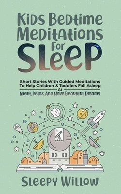 Kids Bedtime Meditations For Sleep: Short Stories With Guided Meditations To Help Children & Toddlers Fall Asleep At Night, Relax, And Have Beautiful by Willow, Sleepy