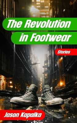 The Revolution in Footwear: Stories by Kapalka, Jason