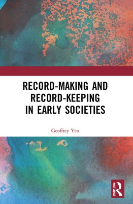 Record-Making and Record-Keeping in Early Societies by Yeo, Geoffrey