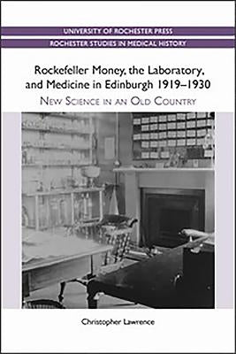 Rockefeller Money, the Laboratory and Medicine in Edinburgh 1919-1930:: New Science in an Old Country by Lawrence, Christopher