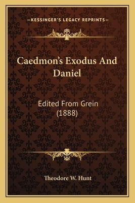 Caedmon's Exodus And Daniel: Edited From Grein (1888) by Hunt, Theodore W.