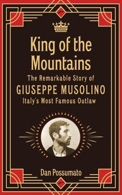 King of the Mountains, The Remarkable Story of Giuseppe Musolino, Italy's Most Famous Outlaw by Possumato, Dan