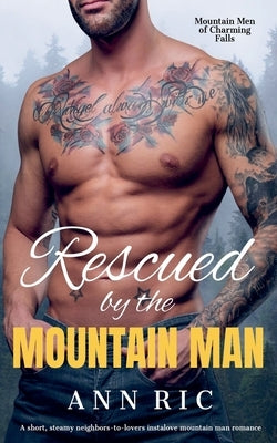 Rescued by the Mountain Man - A Short, Steamy Neighbors-to-Lovers Instalove Mountain Man Romance by Ric, Ann