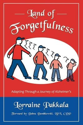 Land of Forgetfulness: Adapting Through a Journey of Alzheimer's by Pakkala, Lorraine