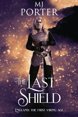 The Last Shield: England: The First Viking Age by Porter, Mj