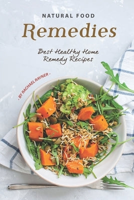 Natural Food Remedies: Best Healthy Home Remedy Recipes by Rayner, Rachael