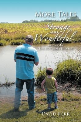 More Tales of the Strange and Wonderful: As told by "The Ol' Turkey Hunter" by Kerr, David