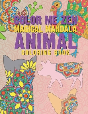Color Me Zen Magical Mandala Animal Coloring Book: Relaxation Magic Coloring Pages For Adults Teens Fun, Easy Stress Relief Unique & Soothing For The by Zen, Color Me