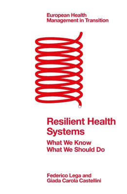 Resilient Health Systems: What We Know; What We Should Do by Lega, Federico