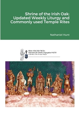 Shrine of the Irish Oak: Updated Weekly Liturgy and Commonly used Temple Rites by Hunt, Nathaniel
