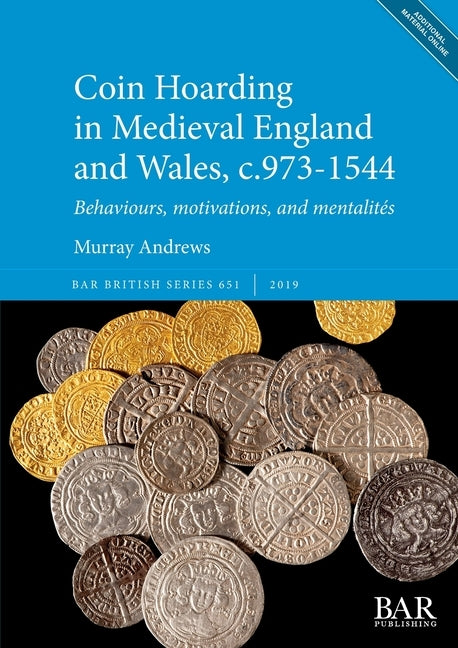Coin Hoarding in Medieval England and Wales, c.973-1544: Behaviours, motivations, and mentalités by Andrews, Murray
