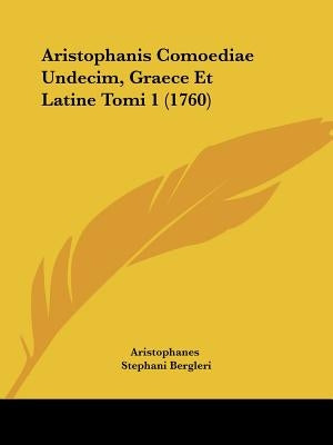 Aristophanis Comoediae Undecim, Graece Et Latine Tomi 1 (1760) by Aristophanes