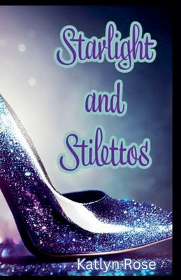 Starlight and Stilettos by Rose, Katlyn