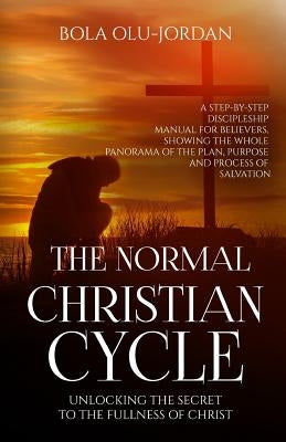 The Normal Christian Cycle: Unlocking the Secret to the Fullness of Christ by Olu-Jordan, Bola