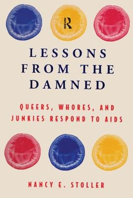 Lessons from the Damned: Queers, Whores and Junkies Respond to AIDS by Stoller, Nancy E.