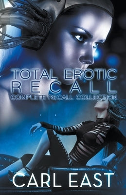 Total Erotic Recall Complete Recall Collection by East, Carl