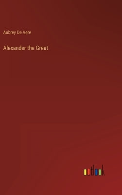 Alexander the Great by de Vere, Aubrey