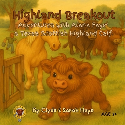Highland Breakout: Adventures with Alana Faye' a Texas Scottish Highland Calf by Hays, Clyde L.