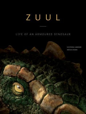 Zuul: Life of an Armoured Dinosaur by Arbour, Victoria