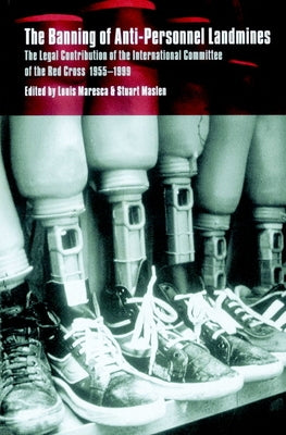 The Banning of Anti-Personnel Landmines: The Legal Contribution of the International Committee of the Red Cross 1955 1999 by Casey-Maslen, Stuart