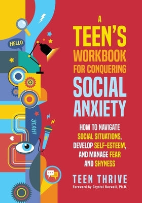 A Teen's Workbook for Conquering Social Anxiety: How to Navigate Social Situations, Develop Self-Esteem, and Manage Fear and Shyness by Thrive, Teen