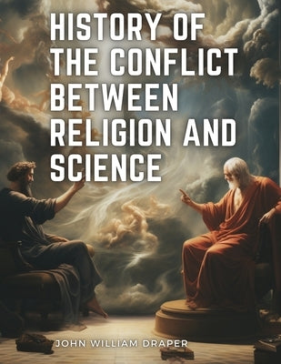 History of the Conflict between Religion and Science by John William Draper