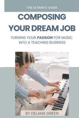 Composing Your Dream Job: Turning your passion for music into a career by Music, Greenhouse