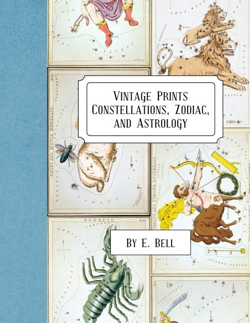 Vintage Prints: Constellations, Zodiac, and Astrology by Bell, E.