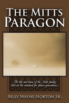 The Mitts Paragon: The Life and Times of the Mitts Family That Set the Standard for Future Generations. by Billy Wayne Norton, Wayne Norton, Sr. Sr