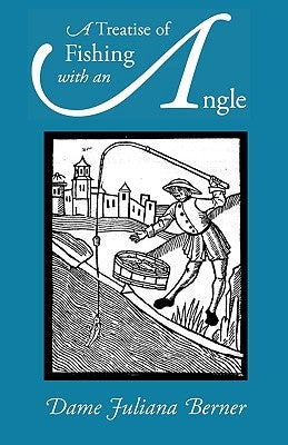 A Treatise of Fishing with an Angle by Berners, Juliana