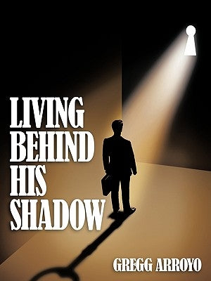 Living Behind His Shadow by Arroyo, Gregg