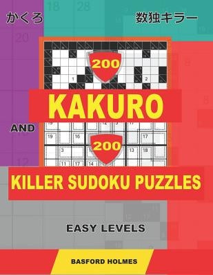 200 Kakuro and 200 Killer Sudoku puzzles. Easy levels.: Kakuro 9x9 + 10x10 + 12x12 + 15x15 and Sumdoku 8x8 EASY + 9x9 EASY Sudoku puzzles. (plus 250 s by Holmes, Basford