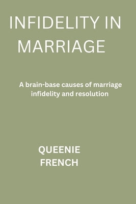 Infidelity in marriage: A brain base causes of infidelity in marriage and the resolution by French, Queenie